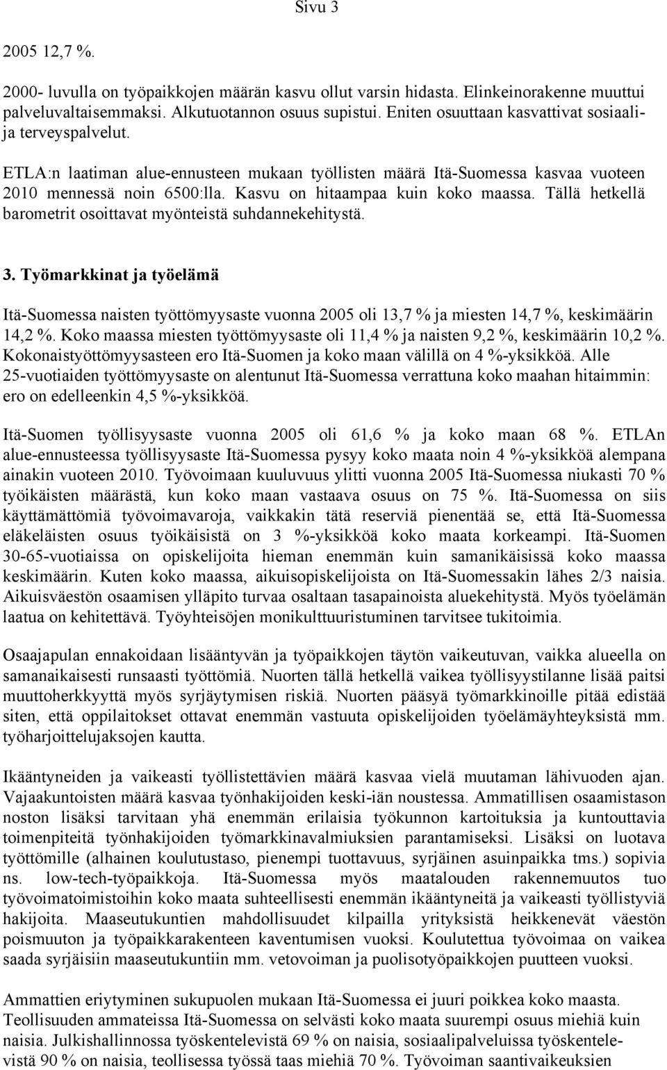 Kasvu on hitaampaa kuin koko maassa. Tällä hetkellä barometrit osoittavat myönteistä suhdannekehitystä. 3.