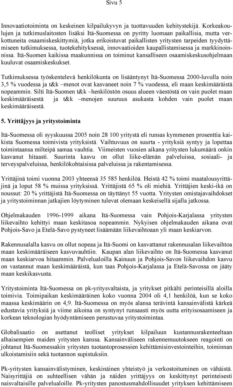 tutkimuksessa, tuotekehityksessä, innovaatioiden kaupallistamisessa ja markkinoinnissa. Itä-Suomen kaikissa maakunnissa on toiminut kansalliseen osaamiskeskusohjelmaan kuuluvat osaamiskeskukset.