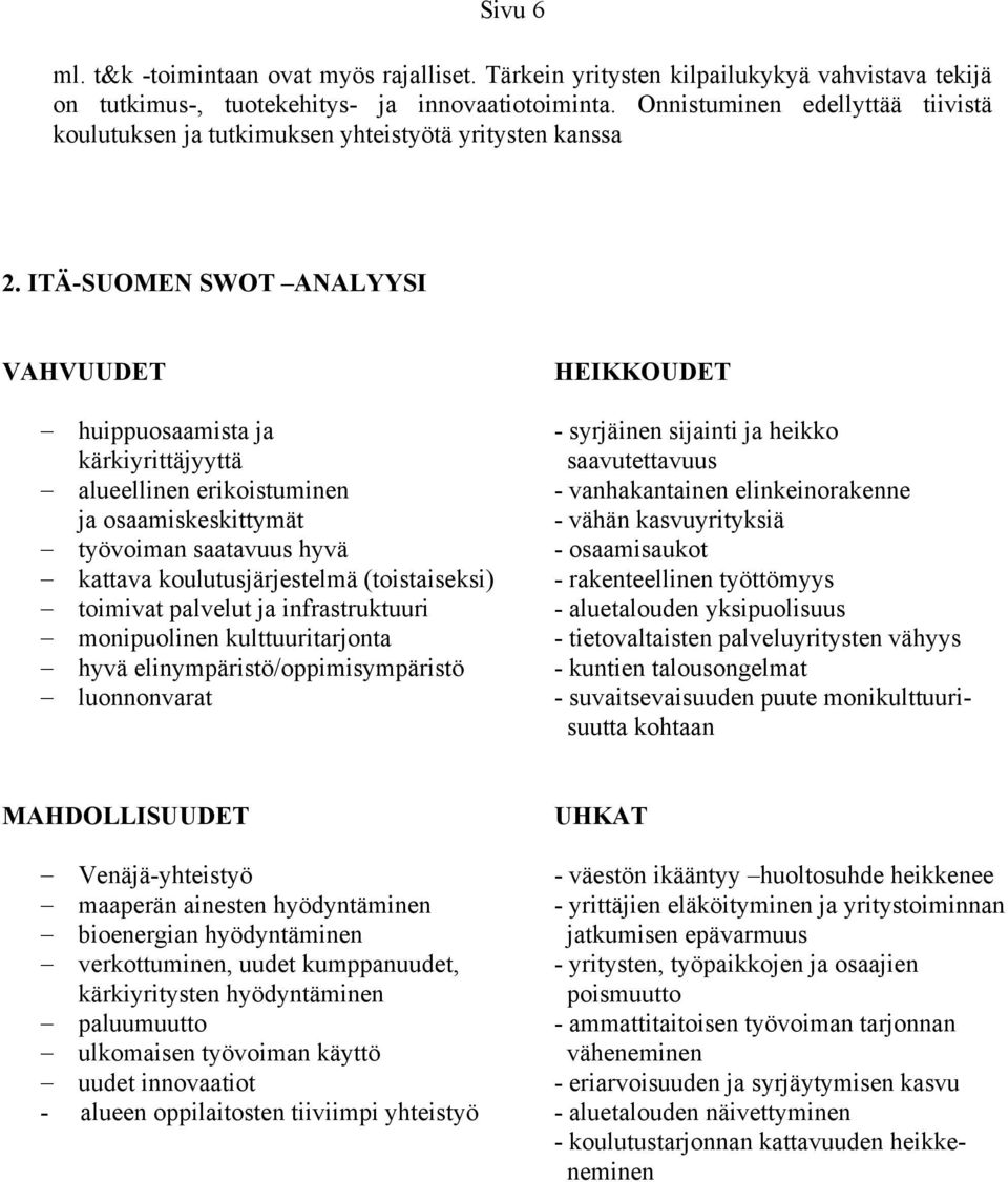 ITÄ-SUOMEN SWOT ANALYYSI VAHVUUDET HEIKKOUDET huippuosaamista ja - syrjäinen sijainti ja heikko kärkiyrittäjyyttä saavutettavuus alueellinen erikoistuminen - vanhakantainen elinkeinorakenne ja