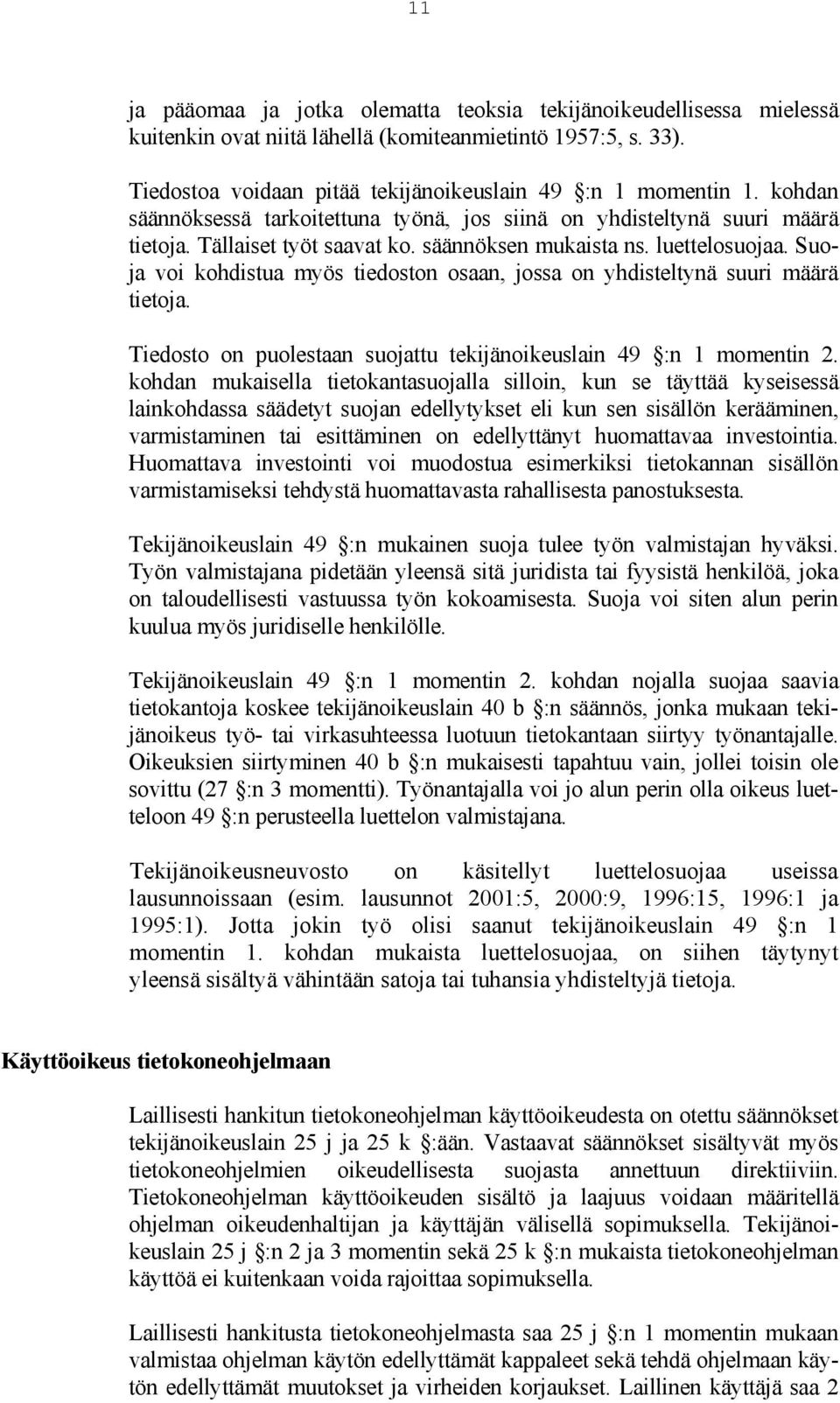 Suoja voi kohdistua myös tiedoston osaan, jossa on yhdisteltynä suuri määrä tietoja. Tiedosto on puolestaan suojattu tekijänoikeuslain 49 :n 1 momentin 2.