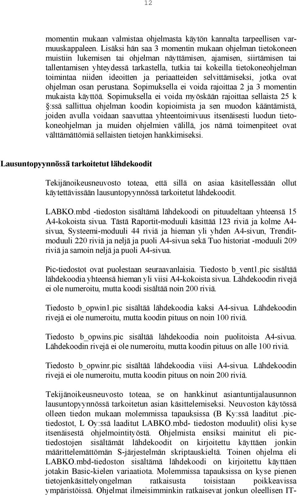 tietokoneohjelman toimintaa niiden ideoitten ja periaatteiden selvittämiseksi, jotka ovat ohjelman osan perustana. Sopimuksella ei voida rajoittaa 2 ja 3 momentin mukaista käyttöä.