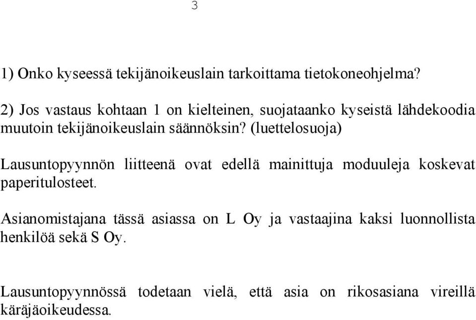 (luettelosuoja) Lausuntopyynnön liitteenä ovat edellä mainittuja moduuleja koskevat paperitulosteet.