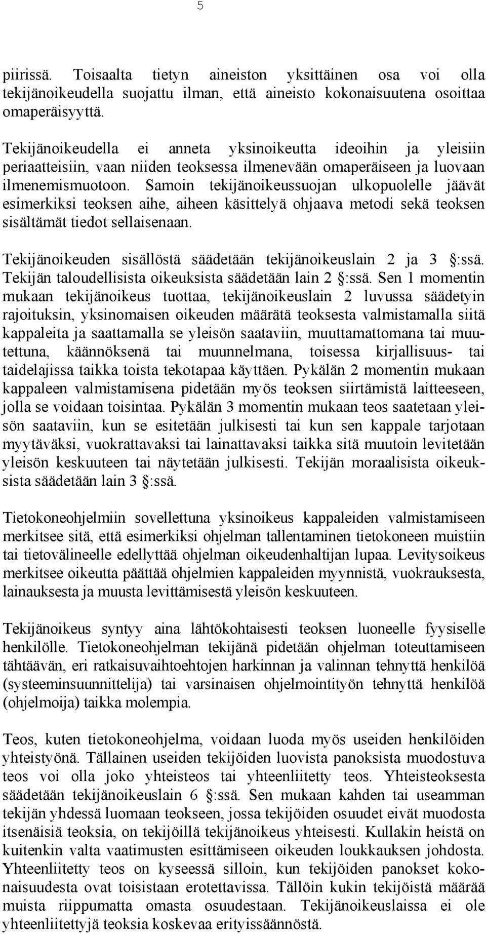 Samoin tekijänoikeussuojan ulkopuolelle jäävät esimerkiksi teoksen aihe, aiheen käsittelyä ohjaava metodi sekä teoksen sisältämät tiedot sellaisenaan.