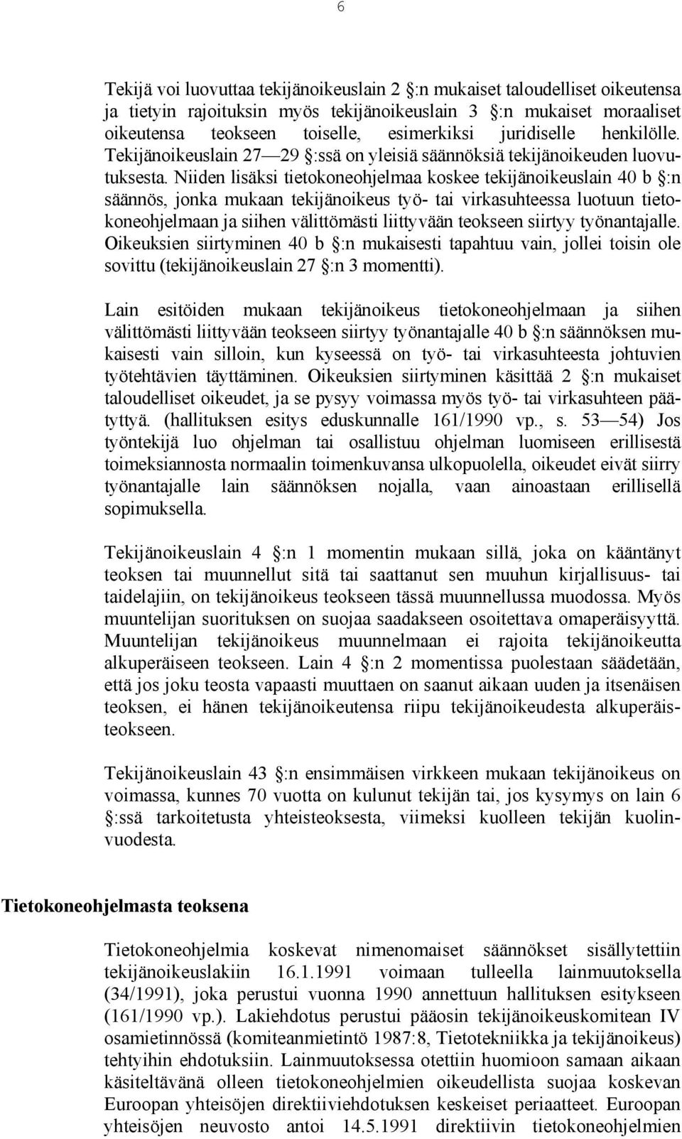 Niiden lisäksi tietokoneohjelmaa koskee tekijänoikeuslain 40 b :n säännös, jonka mukaan tekijänoikeus työ- tai virkasuhteessa luotuun tietokoneohjelmaan ja siihen välittömästi liittyvään teokseen