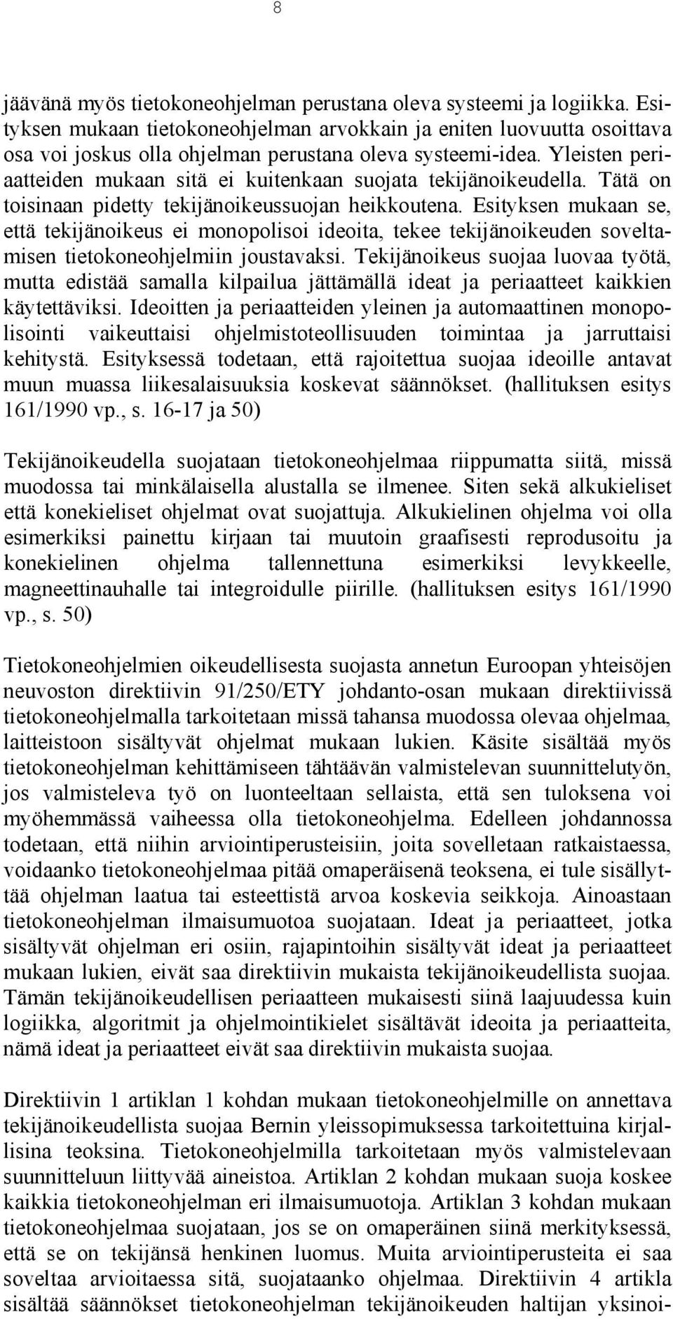 Yleisten periaatteiden mukaan sitä ei kuitenkaan suojata tekijänoikeudella. Tätä on toisinaan pidetty tekijänoikeussuojan heikkoutena.