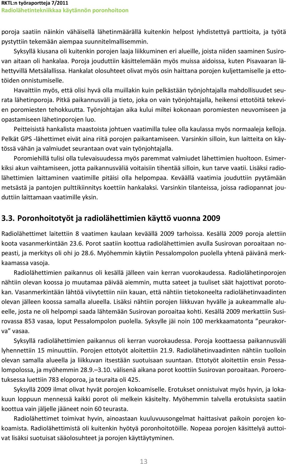 Poroja jouduttiin käsittelemään myös muissa aidoissa, kuten Pisavaaran lähettyvillä Metsälallissa. Hankalat olosuhteet olivat myös osin haittana porojen kuljettamiselle ja ettotöiden onnistumiselle.