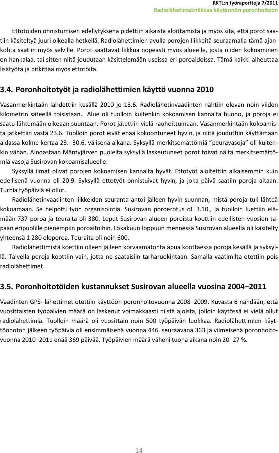 Porot saattavat liikkua nopeasti myös alueelle, josta niiden kokoaminen on hankalaa, tai sitten niitä joudutaan käsittelemään useissa eri poroaidoissa.