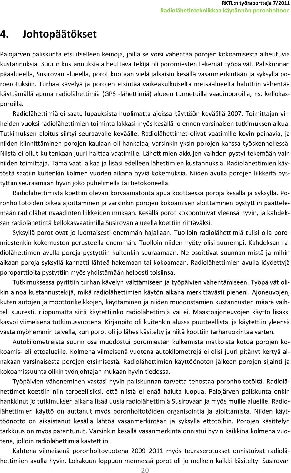 Turhaa kävelyä ja porojen etsintää vaikeakulkuiselta metsäalueelta haluttiin vähentää käyttämällä apuna radiolähettimiä (GPS -lähettimiä) alueen tunnetuilla vaadinporoilla, ns. kellokasporoilla.