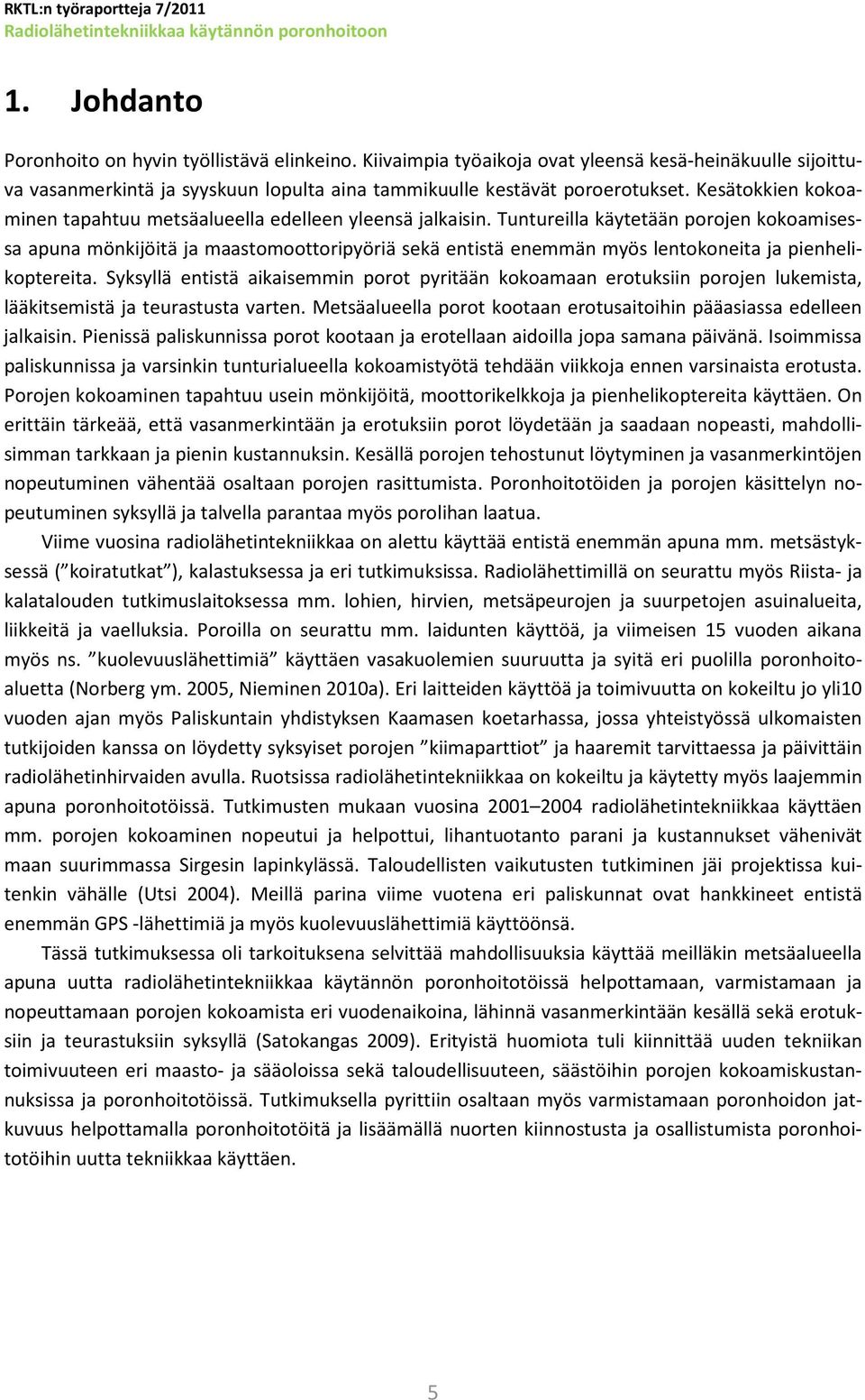 Tuntureilla käytetään porojen kokoamisessa apuna mönkijöitä ja maastomoottoripyöriä sekä entistä enemmän myös lentokoneita ja pienhelikoptereita.