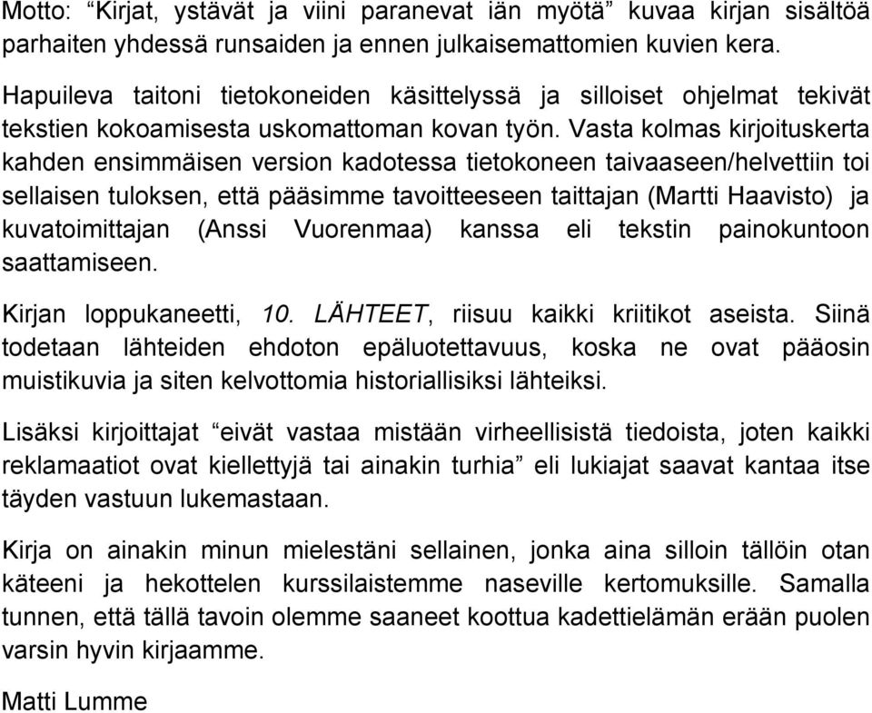 Vasta kolmas kirjoituskerta kahden ensimmäisen version kadotessa tietokoneen taivaaseen/helvettiin toi sellaisen tuloksen, että pääsimme tavoitteeseen taittajan (Martti Haavisto) ja kuvatoimittajan