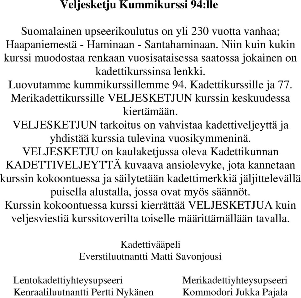 Merikadettikurssille VELJESKETJUN kurssin keskuudessa kiertämään. VELJESKETJUN tarkoitus on vahvistaa kadettiveljeyttä ja yhdistää kurssia tulevina vuosikymmeninä.