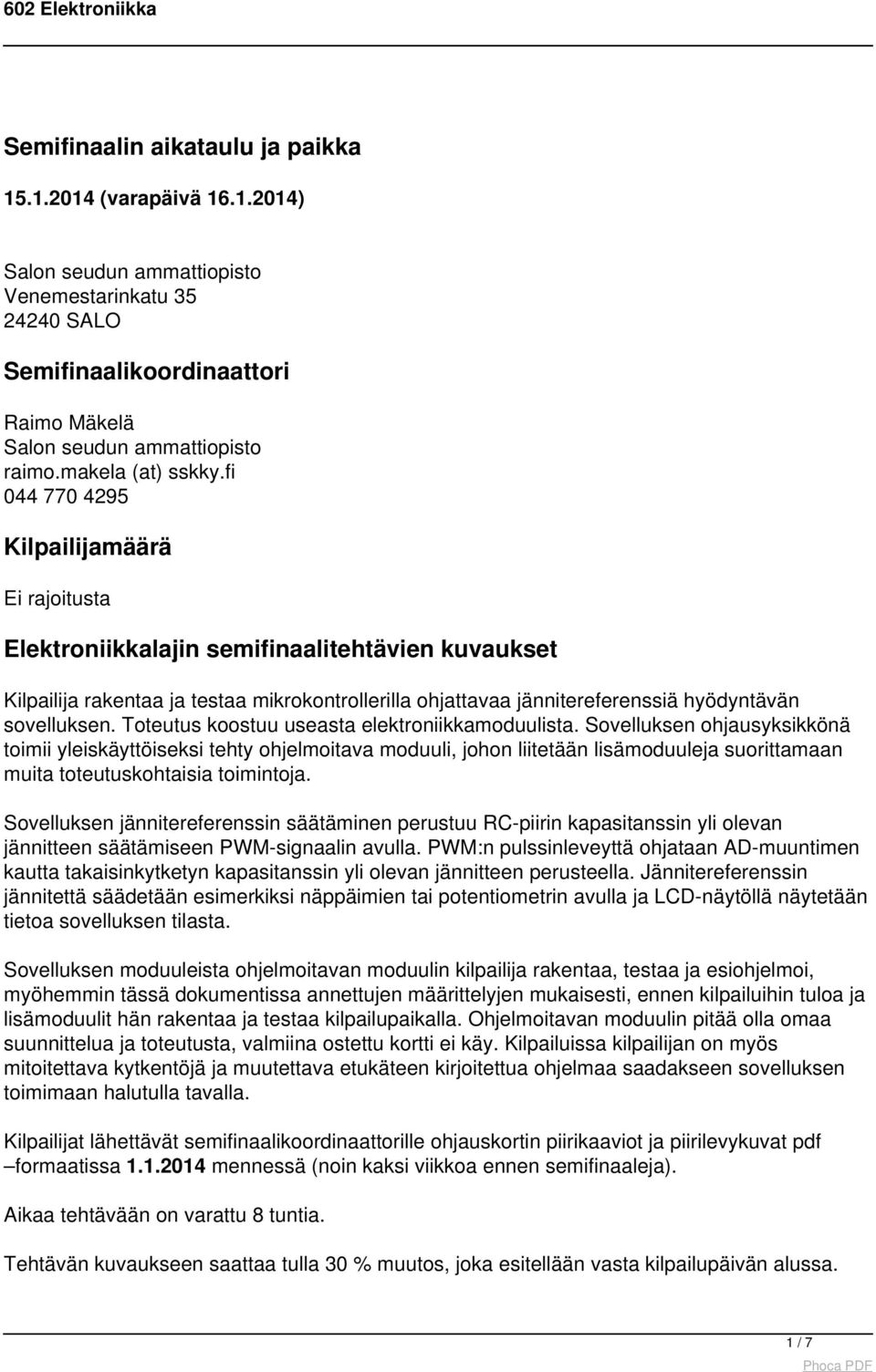 fi 044 770 4295 Kilpailijamäärä Ei rajoitusta Elektroniikkalajin semifinaalitehtävien kuvaukset Kilpailija rakentaa ja testaa mikrokontrollerilla ohjattavaa jännitereferenssiä hyödyntävän sovelluksen.