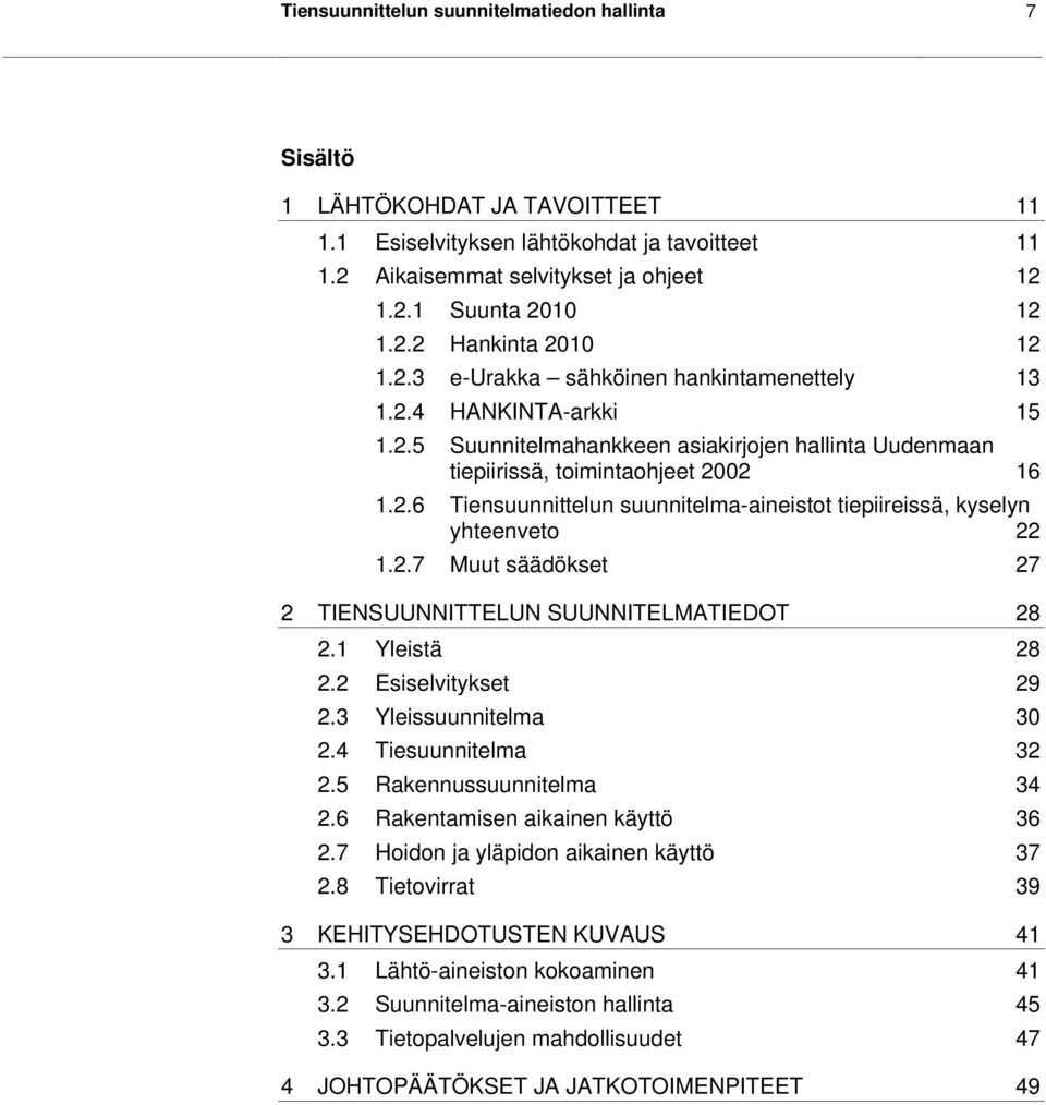 2.7 Muut säädökset 27 2 TIENSUUNNITTELUN SUUNNITELMATIEDOT 28 2.1 Yleistä 28 2.2 Esiselvitykset 29 2.3 Yleissuunnitelma 30 2.4 Tiesuunnitelma 32 2.5 Rakennussuunnitelma 34 2.