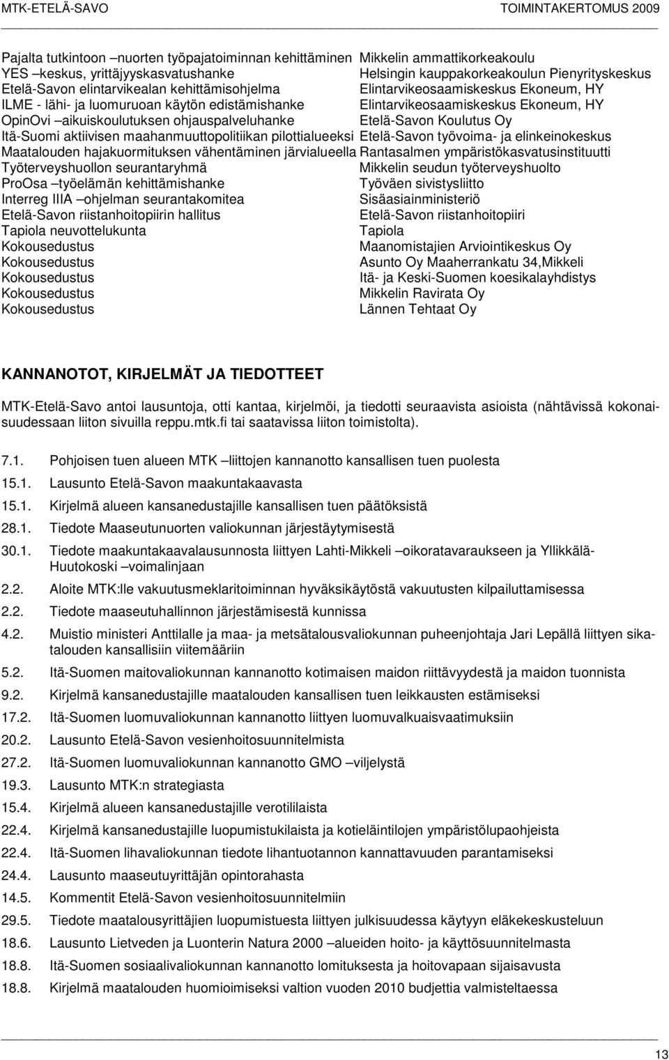 Koulutus Oy Itä-Suomi aktiivisen maahanmuuttopolitiikan pilottialueeksi Etelä-Savon työvoima- ja elinkeinokeskus Maatalouden hajakuormituksen vähentäminen järvialueella Rantasalmen