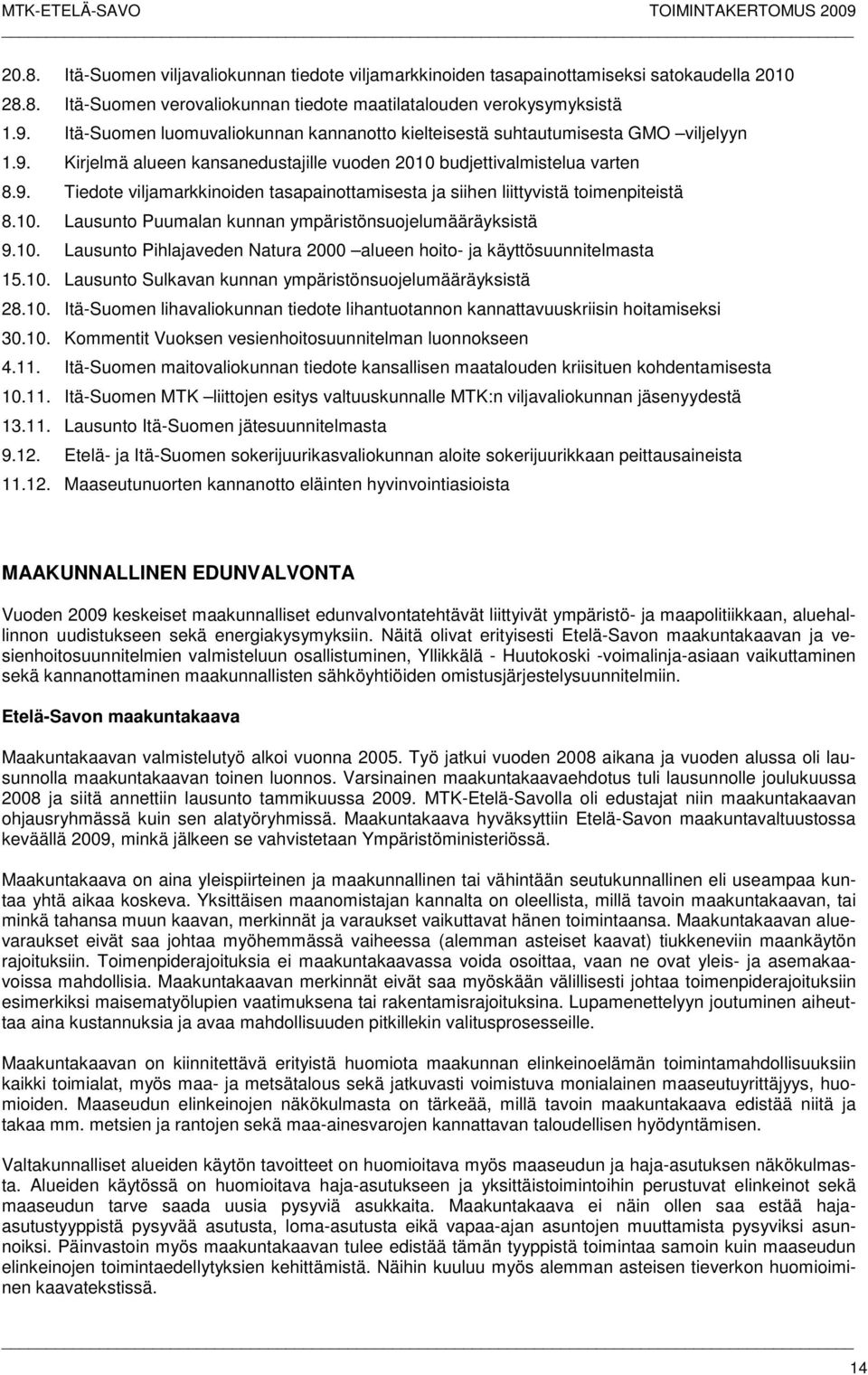 10. Lausunto Puumalan kunnan ympäristönsuojelumääräyksistä 9.10. Lausunto Pihlajaveden Natura 2000 alueen hoito- ja käyttösuunnitelmasta 15.10. Lausunto Sulkavan kunnan ympäristönsuojelumääräyksistä 28.