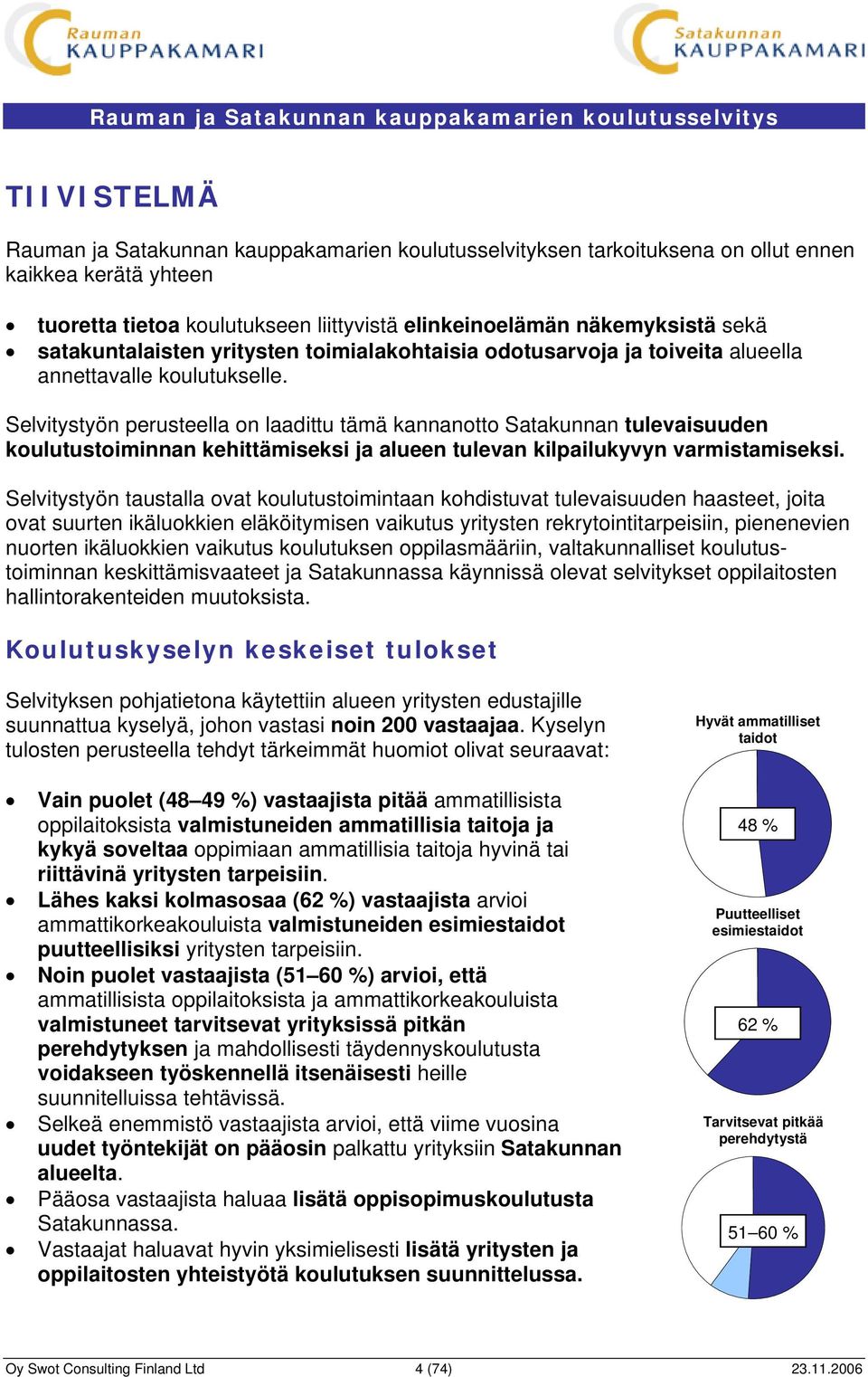 Selvitystyön perusteella on laadittu tämä kannanotto Satakunnan tulevaisuuden koulutustoiminnan kehittämiseksi ja alueen tulevan kilpailukyvyn varmistamiseksi.