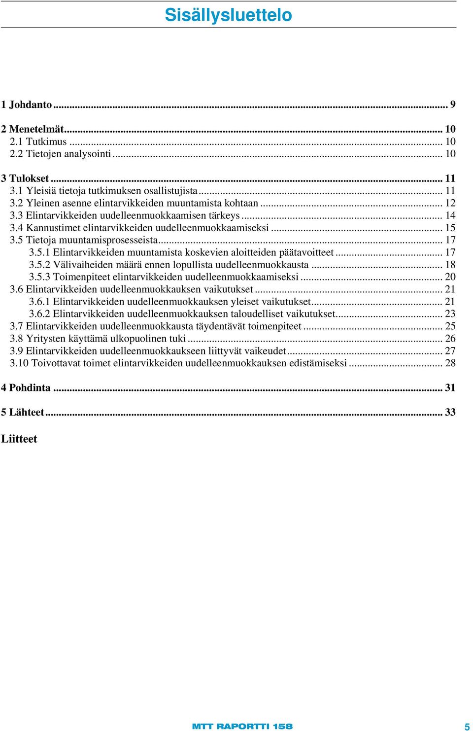 .. 17 3.5.2 Välivaiheiden määrä ennen lopullista uudelleenmuokkausta... 18 3.5.3 Toimenpiteet elintarvikkeiden uudelleenmuokkaamiseksi... 20 3.6 Elintarvikkeiden uudelleenmuokkauksen vaikutukset.