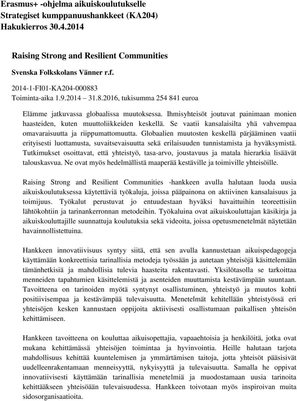 Ihmisyhteisöt joutuvat painimaan monien haasteiden, kuten muuttoliikkeiden keskellä. Se vaatii kansalaisilta yhä vahvempaa omavaraisuutta ja riippumattomuutta.