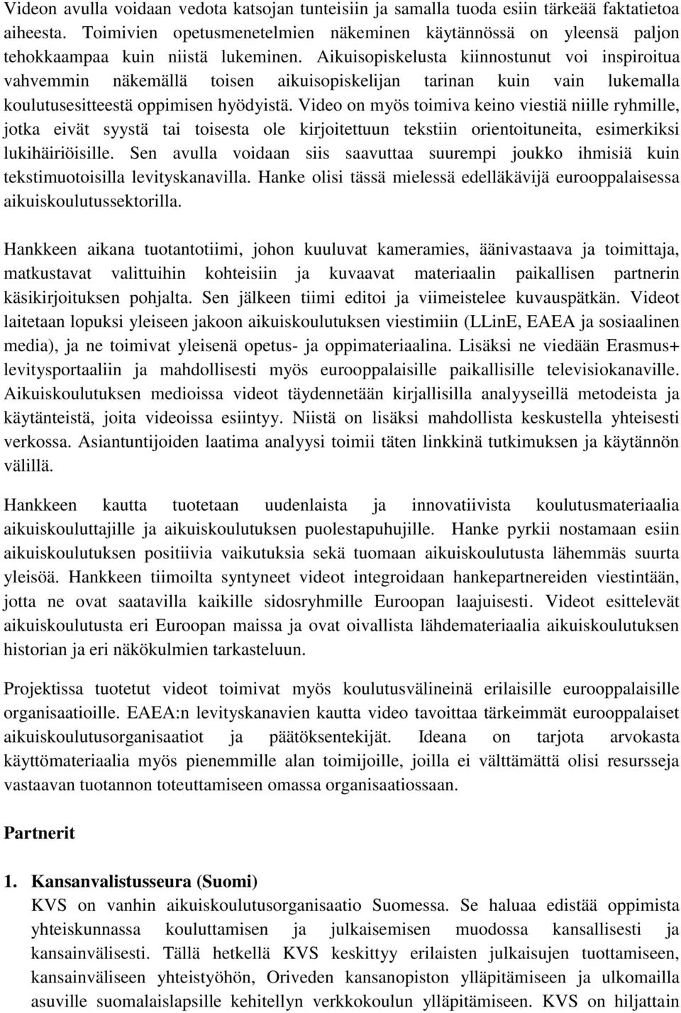 Aikuisopiskelusta kiinnostunut voi inspiroitua vahvemmin näkemällä toisen aikuisopiskelijan tarinan kuin vain lukemalla koulutusesitteestä oppimisen hyödyistä.