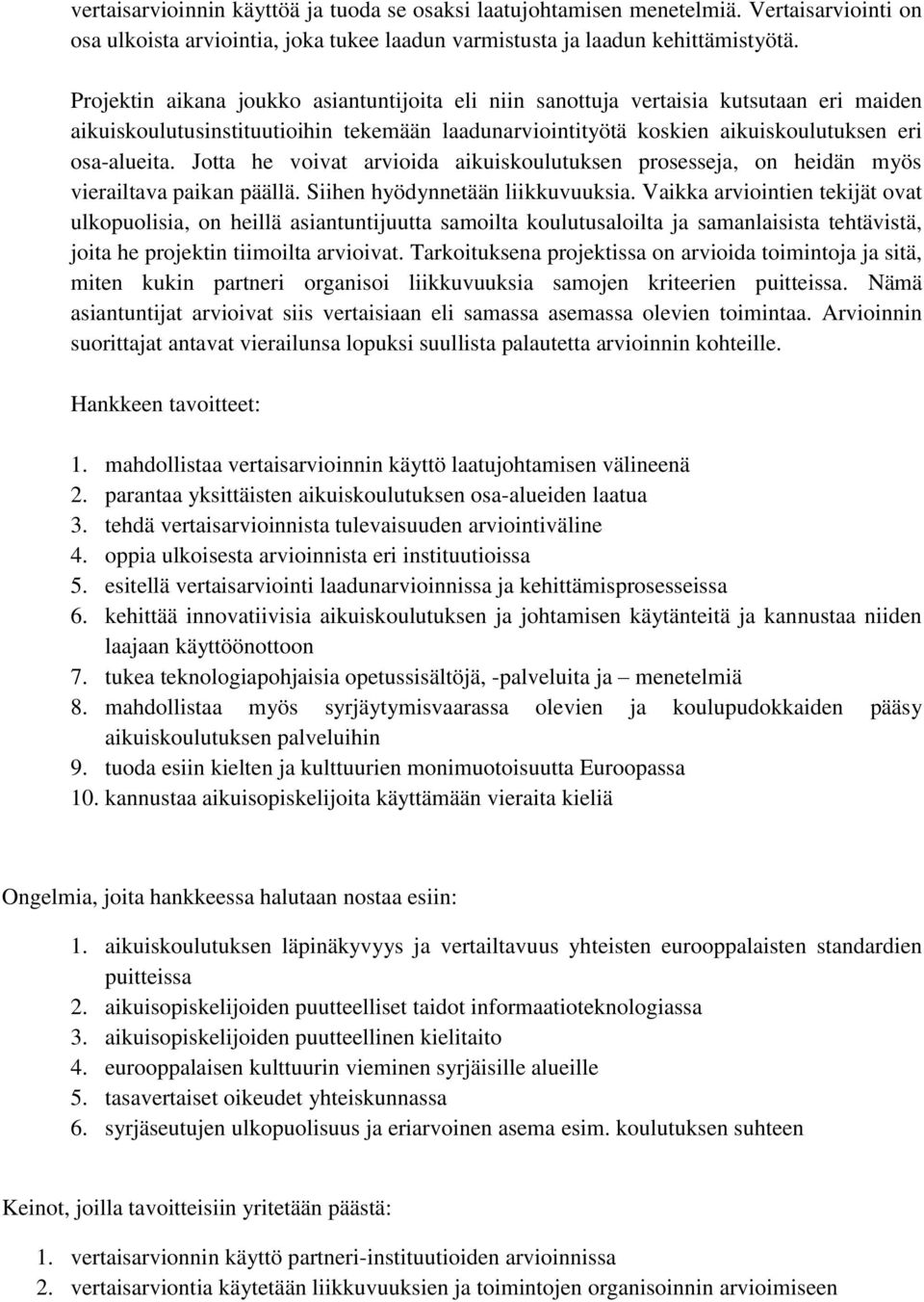 Jotta he voivat arvioida aikuiskoulutuksen prosesseja, on heidän myös vierailtava paikan päällä. Siihen hyödynnetään liikkuvuuksia.