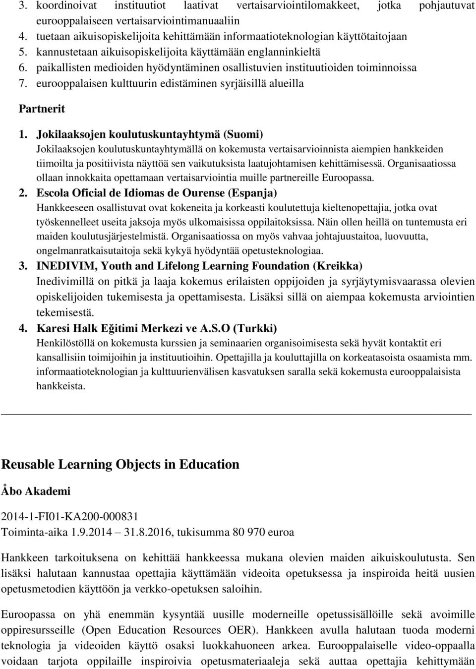 paikallisten medioiden hyödyntäminen osallistuvien instituutioiden toiminnoissa 7. eurooppalaisen kulttuurin edistäminen syrjäisillä alueilla Partnerit 1.