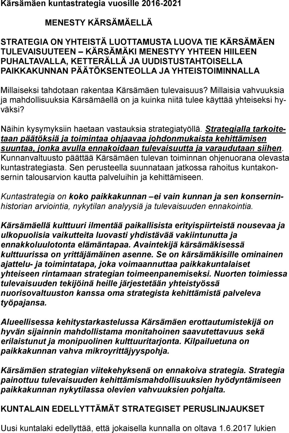 Millaisia vahvuuksia ja mahdollisuuksia Kärsämäellä on ja kuinka niitä tulee käyttää yhteiseksi hyväksi? Näihin kysymyksiin haetaan vastauksia strategiatyöllä.