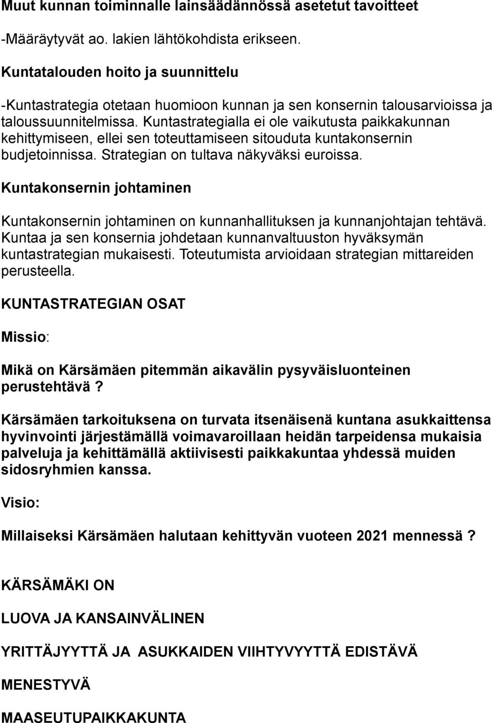 Kuntastrategialla ei ole vaikutusta paikkakunnan kehittymiseen, ellei sen toteuttamiseen sitouduta kuntakonsernin budjetoinnissa. Strategian on tultava näkyväksi euroissa.