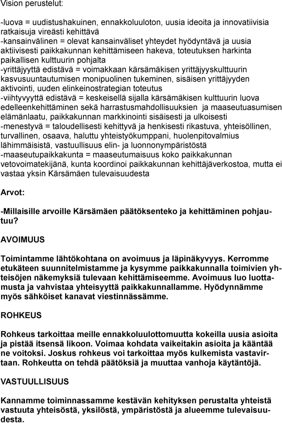 monipuolinen tukeminen, sisäisen yrittäjyyden aktivointi, uuden elinkeinostrategian toteutus -viihtyvyyttä edistävä = keskeisellä sijalla kärsämäkisen kulttuurin luova edelleenkehittäminen sekä