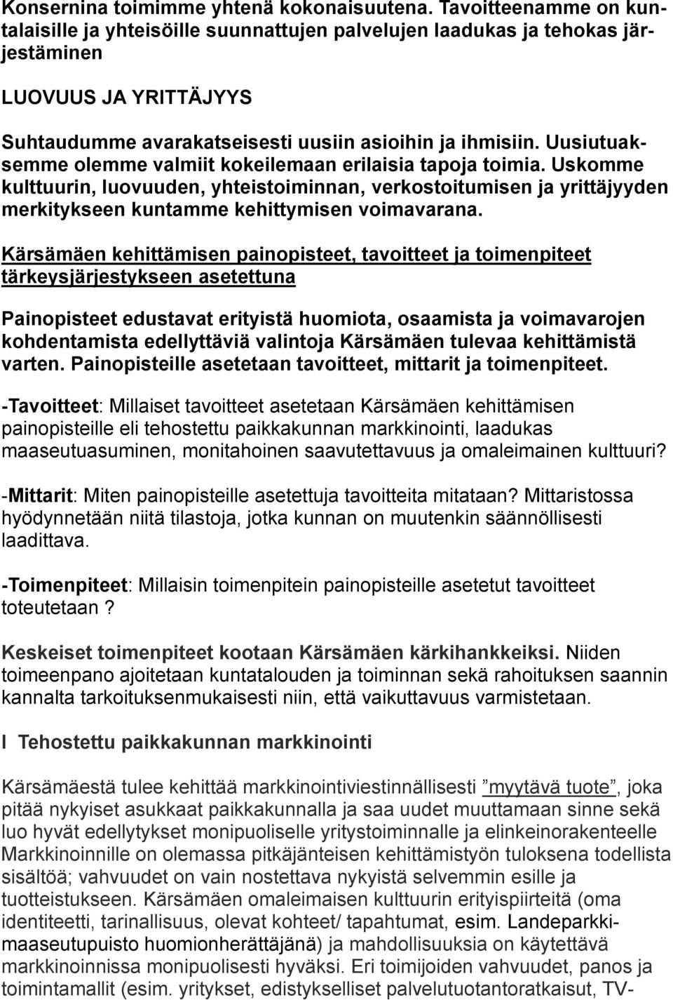 Uusiutuaksemme olemme valmiit kokeilemaan erilaisia tapoja toimia. Uskomme kulttuurin, luovuuden, yhteistoiminnan, verkostoitumisen ja yrittäjyyden merkitykseen kuntamme kehittymisen voimavarana.