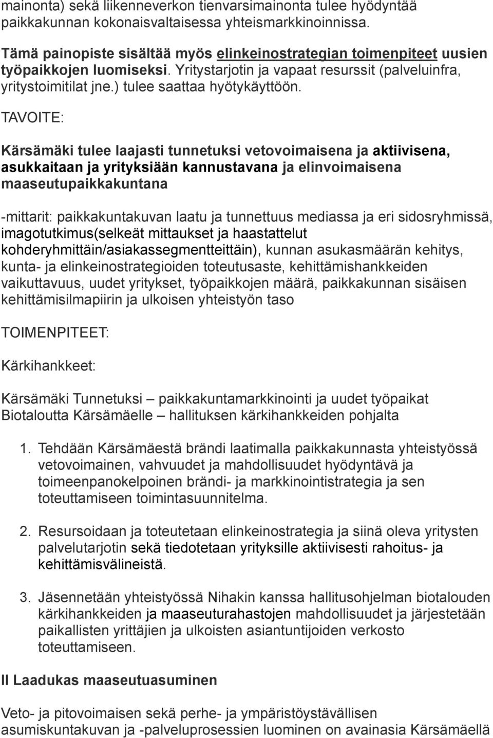 TAVOITE: Kärsämäki tulee laajasti tunnetuksi vetovoimaisena ja aktiivisena, asukkaitaan ja yrityksiään kannustavana ja elinvoimaisena maaseutupaikkakuntana -mittarit: paikkakuntakuvan laatu ja