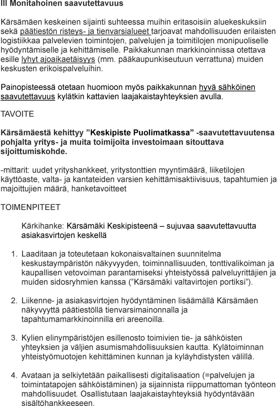 pääkaupunkiseutuun verrattuna) muiden keskusten erikoispalveluihin. Painopisteessä otetaan huomioon myös paikkakunnan hyvä sähköinen saavutettavuus kylätkin kattavien laajakaistayhteyksien avulla.