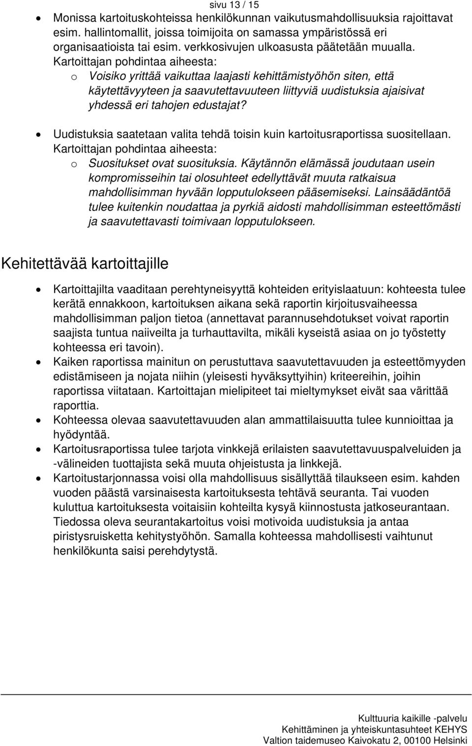 Kartoittajan pohdintaa aiheesta: o Voisiko yrittää vaikuttaa laajasti kehittämistyöhön siten, että käytettävyyteen ja saavutettavuuteen liittyviä uudistuksia ajaisivat yhdessä eri tahojen edustajat?