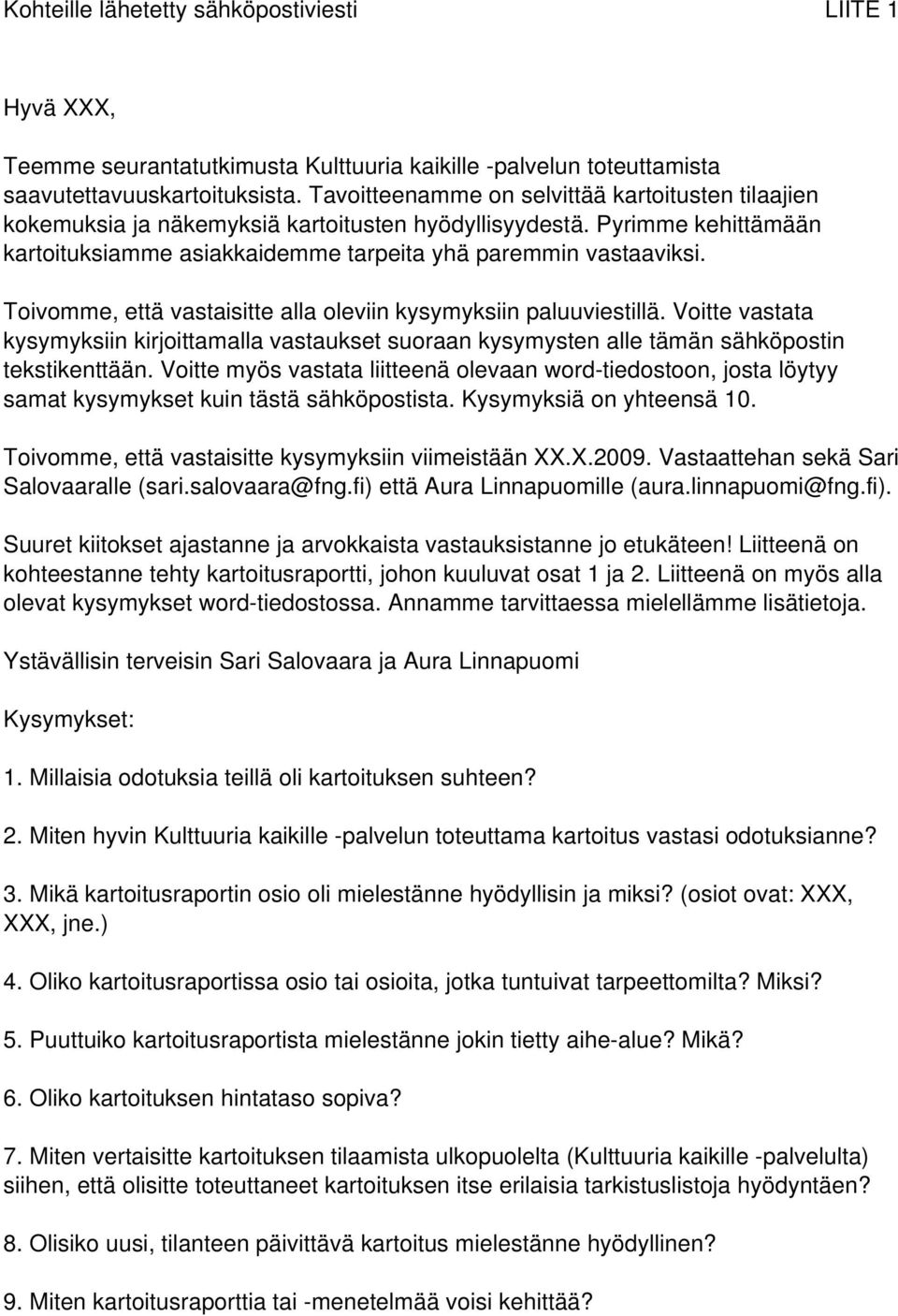 Toivomme, että vastaisitte alla oleviin kysymyksiin paluuviestillä. Voitte vastata kysymyksiin kirjoittamalla vastaukset suoraan kysymysten alle tämän sähköpostin tekstikenttään.