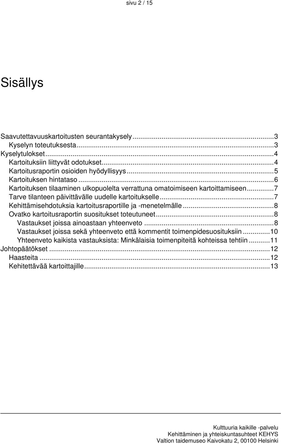 ..7 Tarve tilanteen päivittävälle uudelle kartoitukselle...7 Kehittämisehdotuksia kartoitusraportille ja -menetelmälle...8 Ovatko kartoitusraportin suositukset toteutuneet.