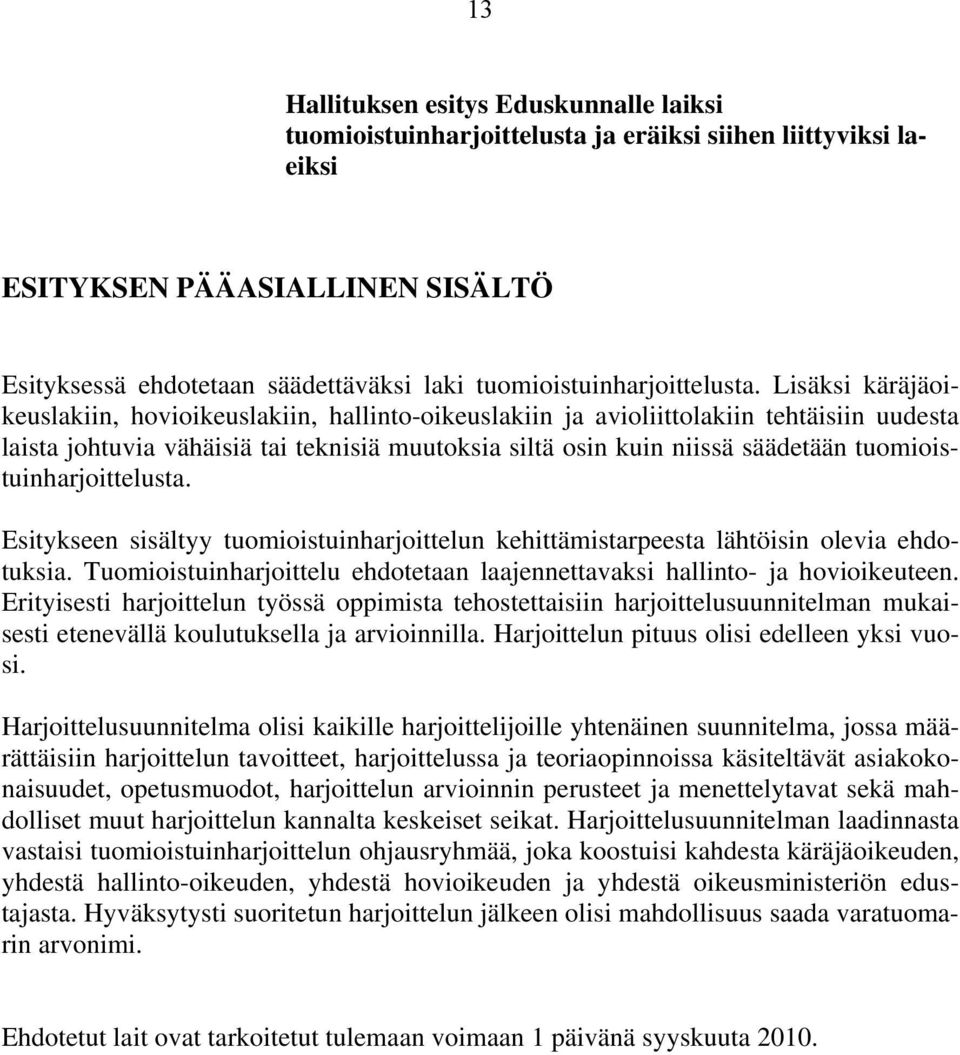 Lisäksi käräjäoikeuslakiin, hovioikeuslakiin, hallinto-oikeuslakiin ja avioliittolakiin tehtäisiin uudesta laista johtuvia vähäisiä tai teknisiä muutoksia siltä osin kuin niissä säädetään  Esitykseen