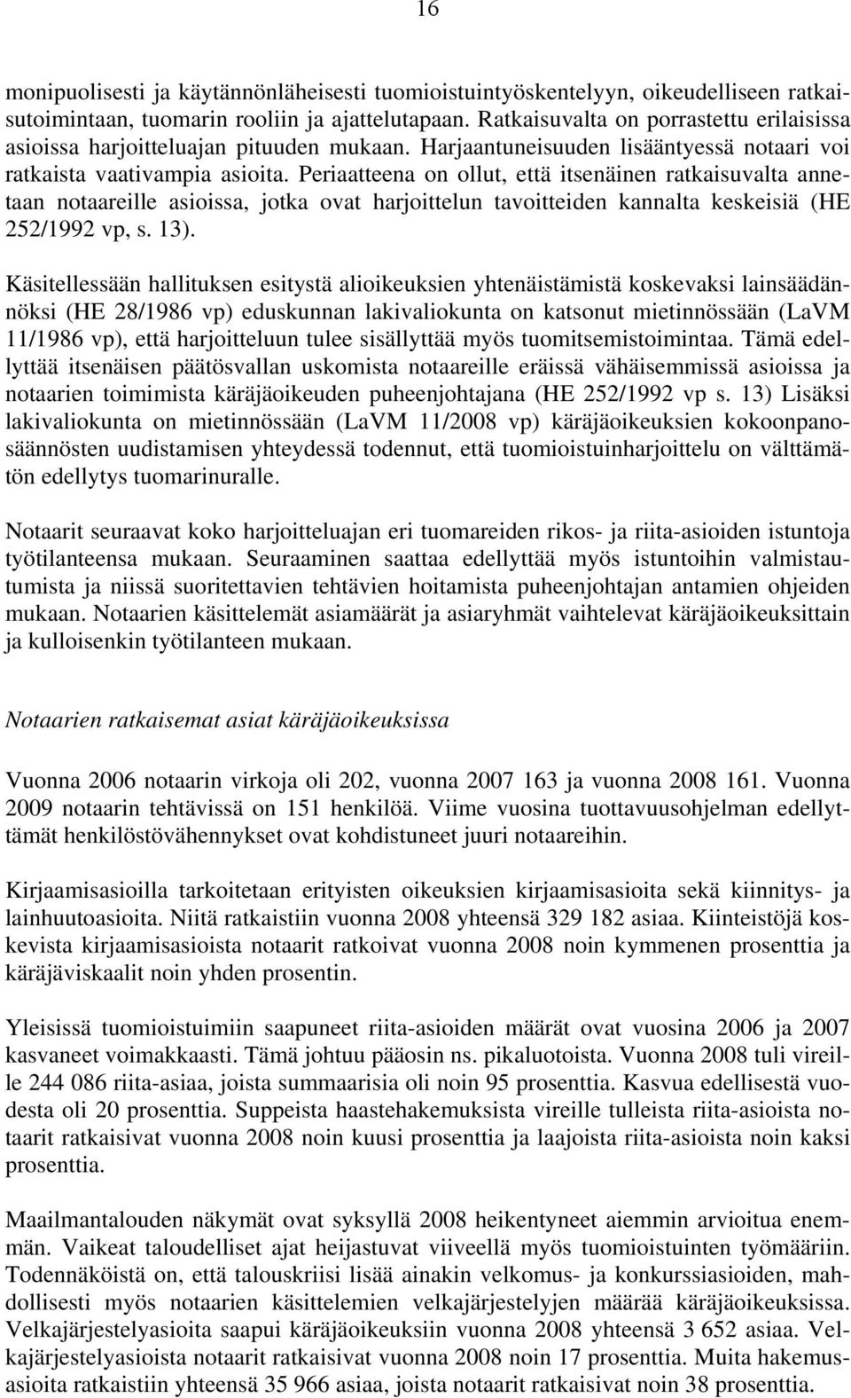 Periaatteena on ollut, että itsenäinen ratkaisuvalta annetaan notaareille asioissa, jotka ovat harjoittelun tavoitteiden kannalta keskeisiä (HE 252/1992 vp, s. 13).