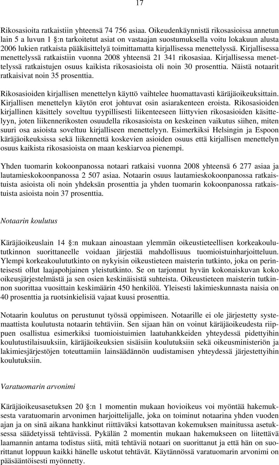 menettelyssä. Kirjallisessa menettelyssä ratkaistiin vuonna 2008 yhteensä 21 341 rikosasiaa. Kirjallisessa menettelyssä ratkaistujen osuus kaikista rikosasioista oli noin 30 prosenttia.