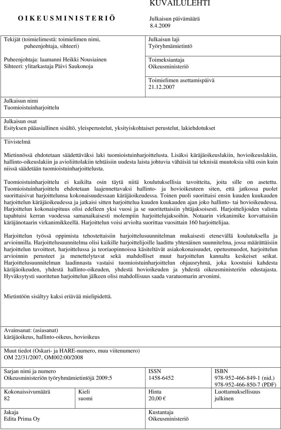 2007 Julkaisun nimi Tuomioistuinharjoittelu Julkaisun osat Esityksen pääasiallinen sisältö, yleisperustelut, yksityiskohtaiset perustelut, lakiehdotukset Tiivistelmä Mietinnössä ehdotetaan