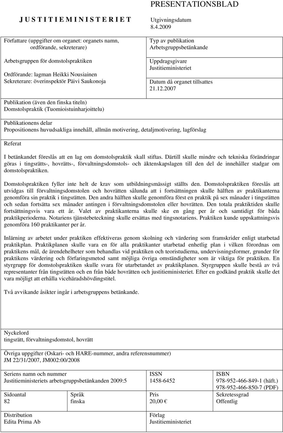 2007 Publikation (även den finska titeln) Domstolspraktik (Tuomioistuinharjoittelu) Publikationens delar Propositionens huvudsakliga innehåll, allmän motivering, detaljmotivering, lagförslag Referat