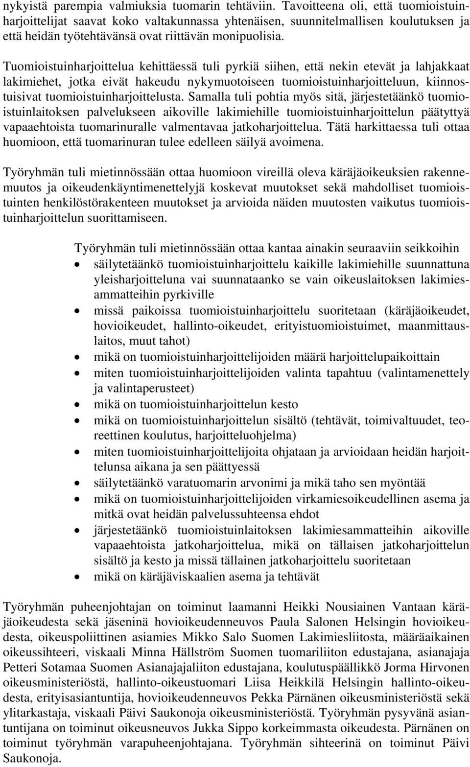 Tuomioistuinharjoittelua kehittäessä tuli pyrkiä siihen, että nekin etevät ja lahjakkaat lakimiehet, jotka eivät hakeudu nykymuotoiseen tuomioistuinharjoitteluun, kiinnostuisivat