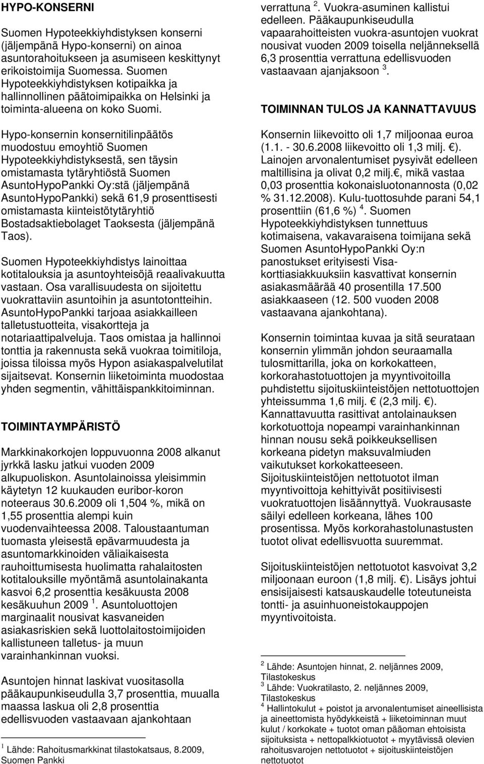 Hypo-konsernin konsernitilinpäätös muodostuu emoyhtiö Suomen Hypoteekkiyhdistyksestä, sen täysin omistamasta tytäryhtiöstä Suomen AsuntoHypoPankki Oy:stä (jäljempänä AsuntoHypoPankki) sekä 61,9