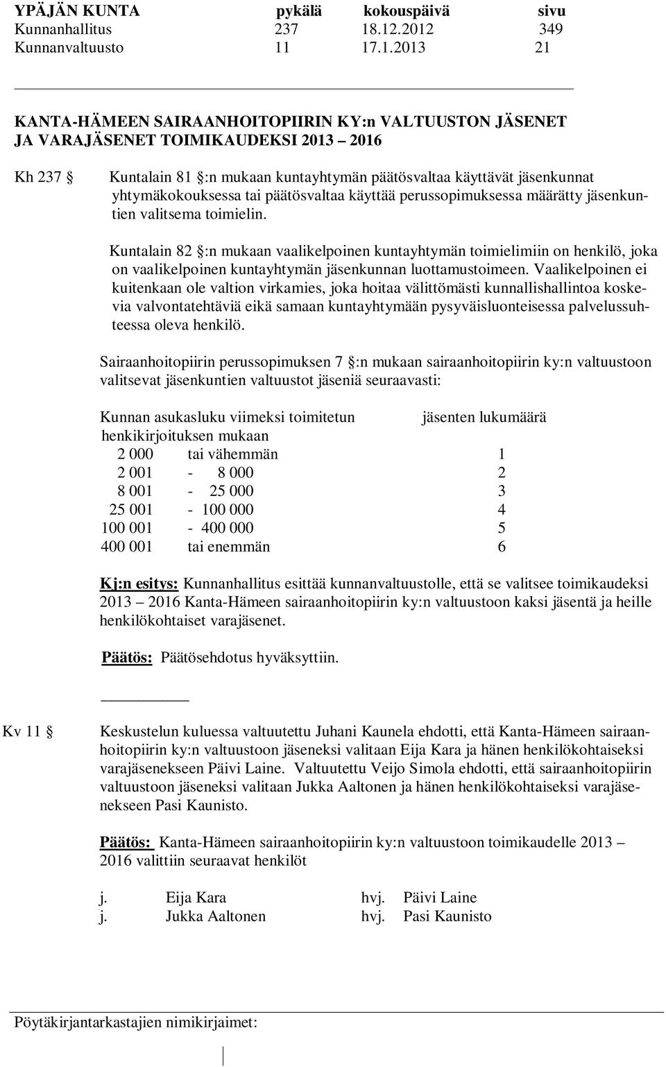 käyttävät jäsenkunnat yhtymäkokouksessa tai päätösvaltaa käyttää perussopimuksessa määrätty jäsenkuntien valitsema toimielin.