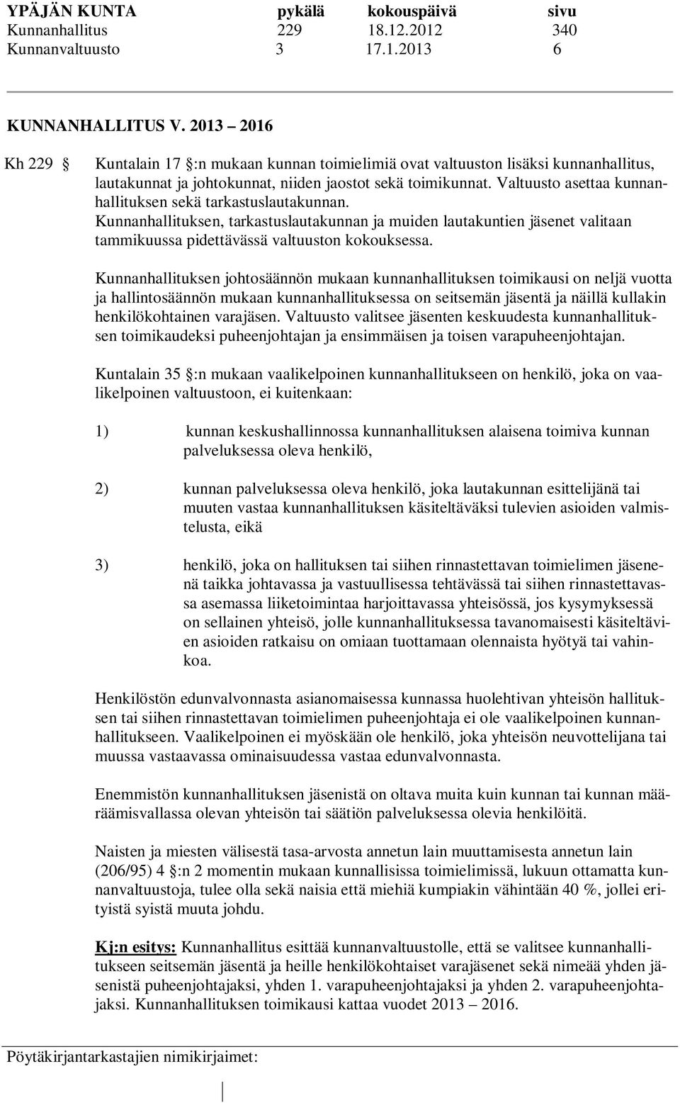 Valtuusto asettaa kunnanhallituksen sekä tarkastuslautakunnan. Kunnanhallituksen, tarkastuslautakunnan ja muiden lautakuntien jäsenet valitaan tammikuussa pidettävässä valtuuston kokouksessa.