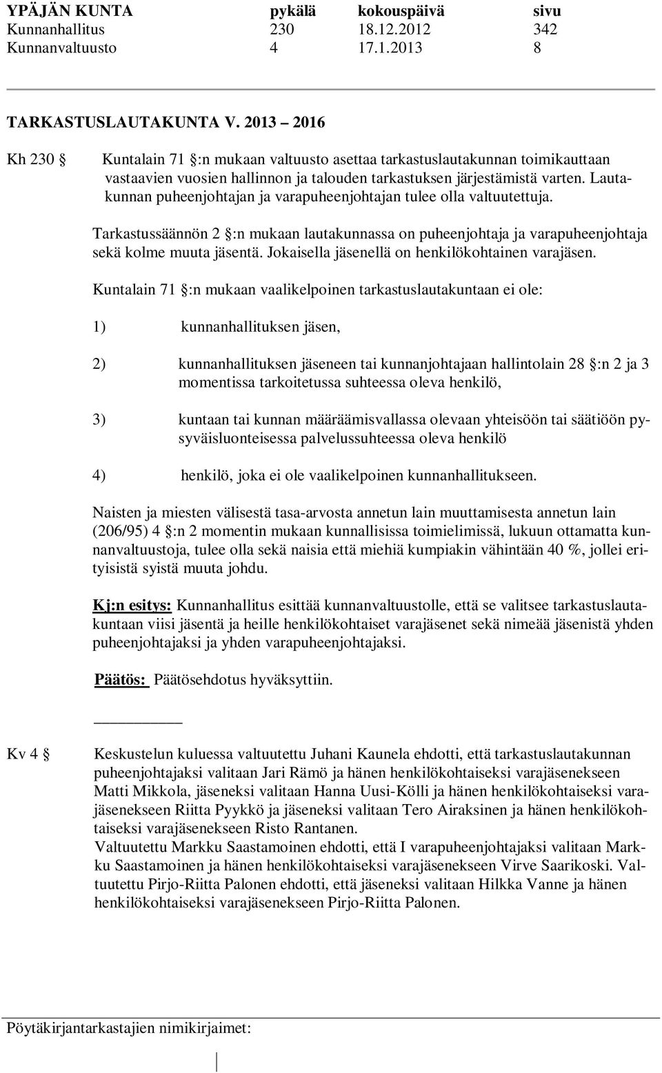 Lautakunnan puheenjohtajan ja varapuheenjohtajan tulee olla valtuutettuja. Tarkastussäännön 2 :n mukaan lautakunnassa on puheenjohtaja ja varapuheenjohtaja sekä kolme muuta jäsentä.