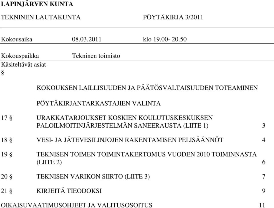 VALINTA 17 URAKKATARJOUKSET KOSKIEN KOULUTUSKESKUKSEN PALOILMOITINJÄRJESTELMÄN SANEERAUSTA (LIITE 1) 3 18 VESI- JA JÄTEVESILINJOJEN