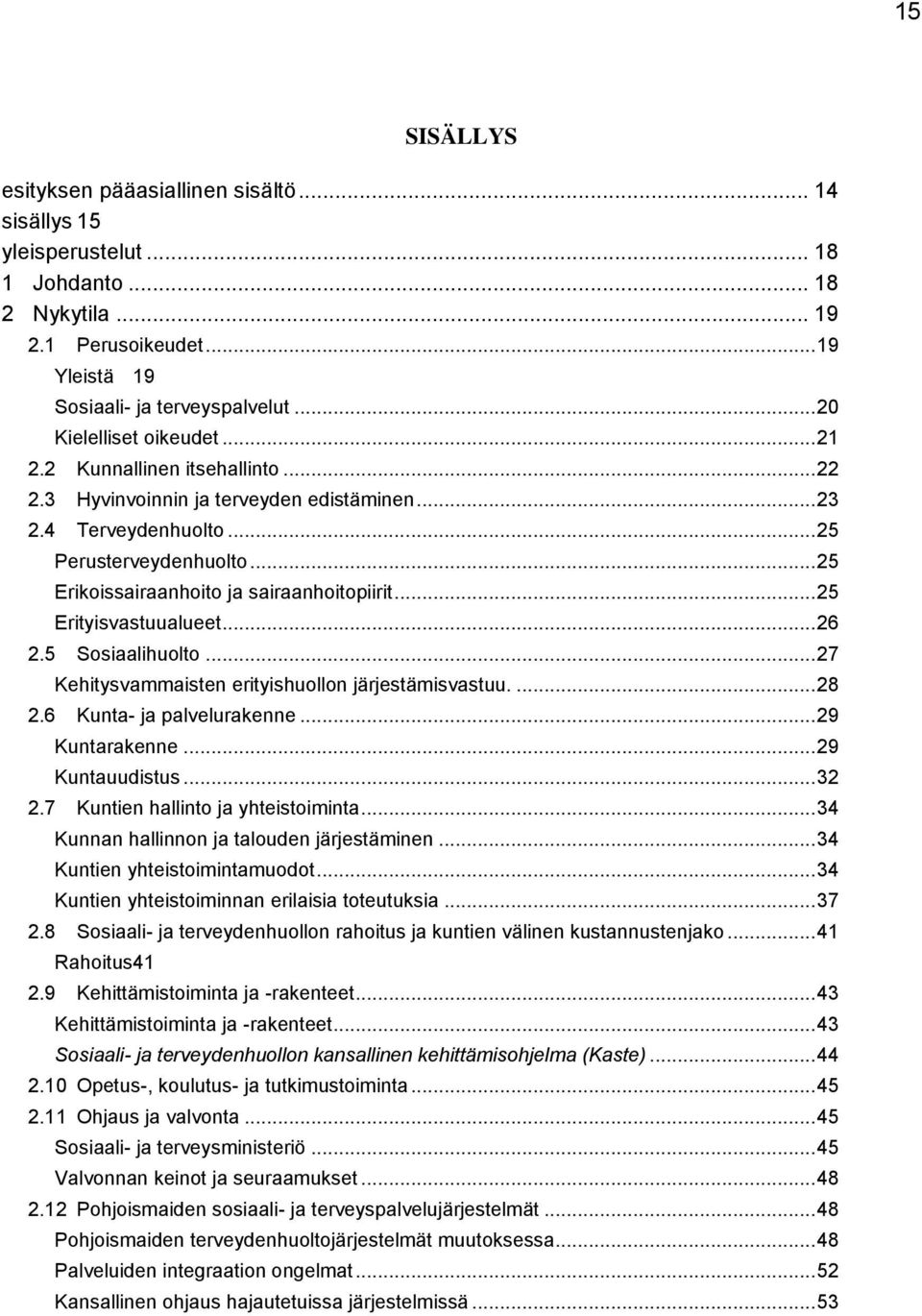 .. 25 Erikoissairaanhoito ja sairaanhoitopiirit... 25 Erityisvastuualueet... 26 2.5 Sosiaalihuolto... 27 Kehitysvammaisten erityishuollon järjestämisvastuu.... 28 2.6 Kunta- ja palvelurakenne.