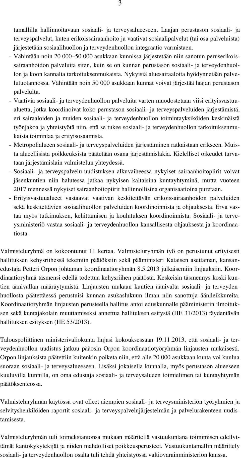 - Vähintään noin 20 000 50 000 asukkaan kunnissa järjestetään niin sanotun peruserikoissairaanhoidon palveluita siten, kuin se on kunnan perustason sosiaali- ja terveydenhuollon ja koon kannalta