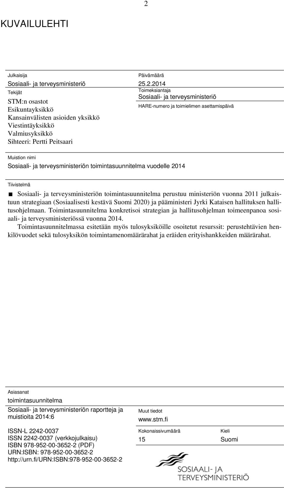 terveysministeriön toimintasuunnitelma perustuu ministeriön vuonna 2011 julkaistuun strategiaan (Sosiaalisesti kestävä Suomi 2020) ja pääministeri Jyrki Kataisen hallituksen hallitusohjelmaan.