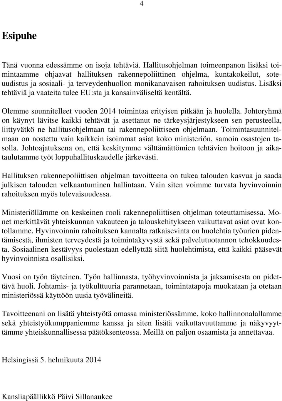 Lisäksi tehtäviä ja vaateita tulee EU:sta ja kansainväliseltä kentältä. Olemme suunnitelleet vuoden toimintaa erityisen pitkään ja huolella.