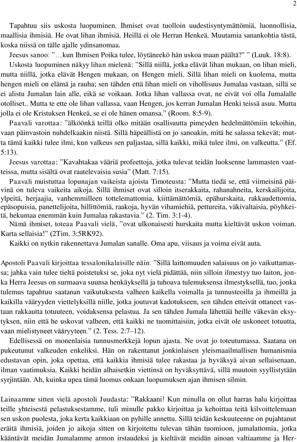 Uskosta luopuminen näkyy lihan mielenä: Sillä niillä, jotka elävät lihan mukaan, on lihan mieli, mutta niillä, jotka elävät Hengen mukaan, on Hengen mieli.